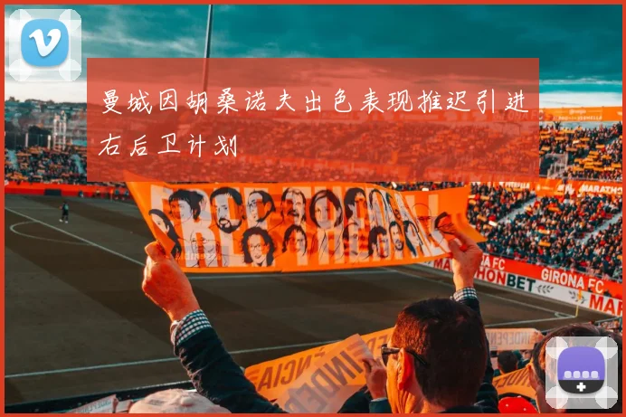 曼城因胡桑诺夫出色表现推迟引进右后卫计划