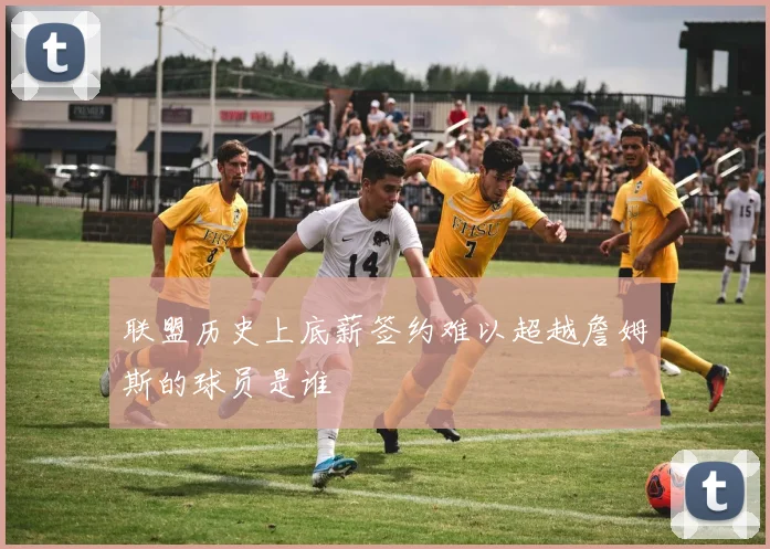 联盟历史上底薪签约难以超越詹姆斯的球员是谁